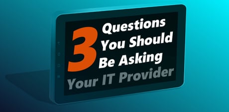 [BLOG] 3 Questions You Should You Be Asking Your IT Provider