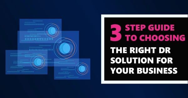 [BLOG] 3 Step Guide to Choosing the Right Disaster Recovery Solution Webp