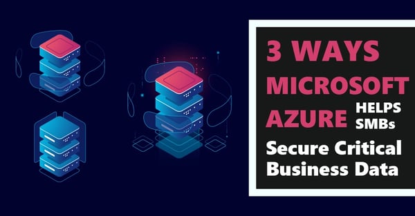 [BLOG] 3 Ways Microsoft Azure Helps SMBs Secure Critical Business Data Webp