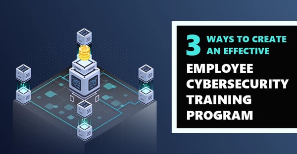 [BLOG] 3 Ways to Create an Effective Employee Cybersecurity Training Program Webp