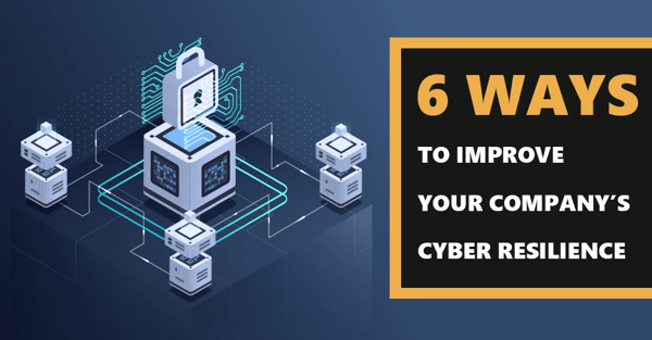[BLOG] 6 Ways to Improve Your Companys Cyber Resilience Webp