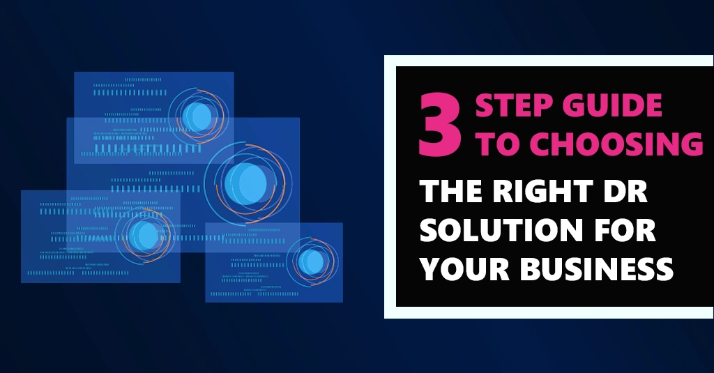[BLOG] 3 Step Guide to Choosing the Right Disaster Recovery Solution Webp