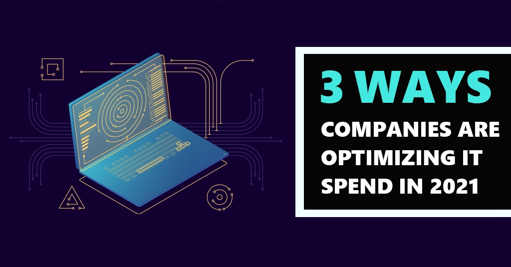 [BLOG] 3 Ways Companies Are Optimizing IT Spend in 2021 Webp
