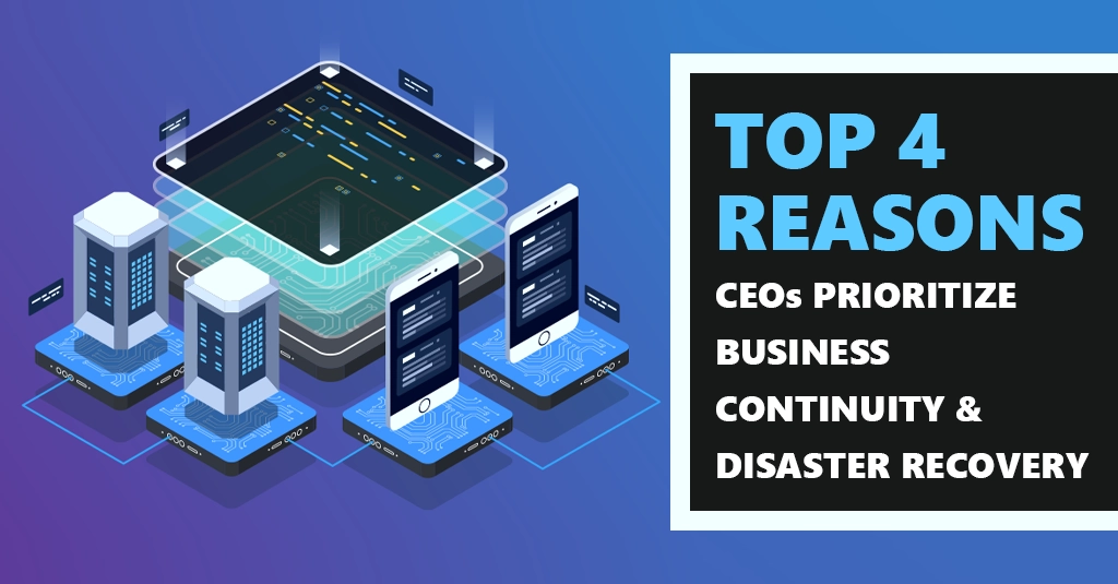 [BLOG] 4 Reasons CEOs Prioritize Business Continuity & Disaster Recovery Webp