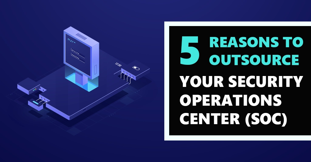 [BLOG] 5 Reasons to Outsource Security Operations Centers (SOC) Webp