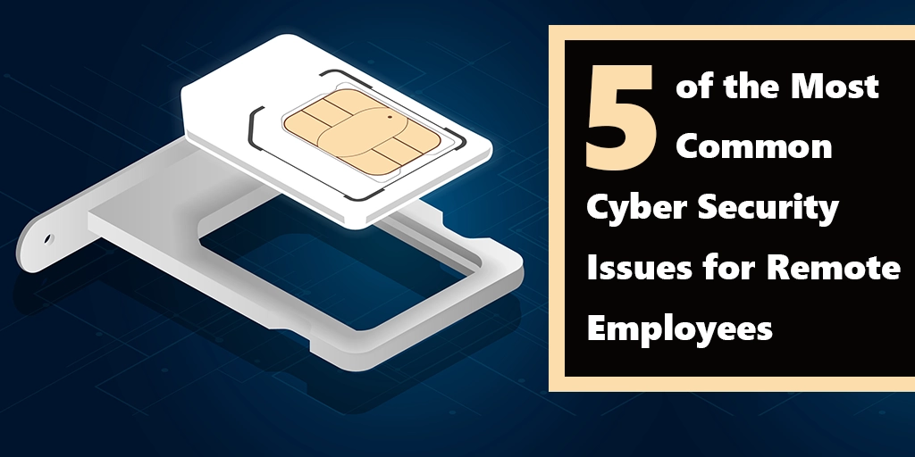 [BLOG] 5 of the Most Common Cyber Security Issues for Remote Employees Webp