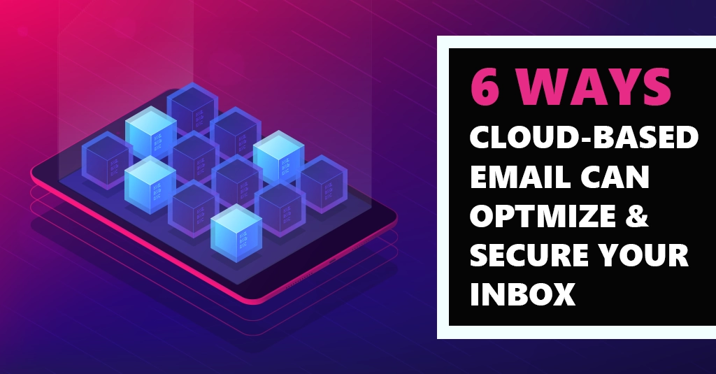 [BLOG] 6 Ways Cloud-based Email Can Optimize and Secure Your Inbox V2 Webp